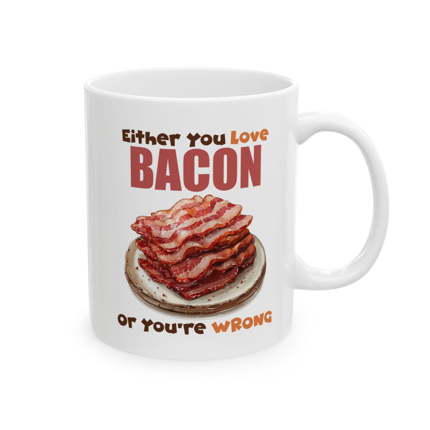 Love Bacon or You're Wrong Ceramic Mug, (11oz, 15oz)