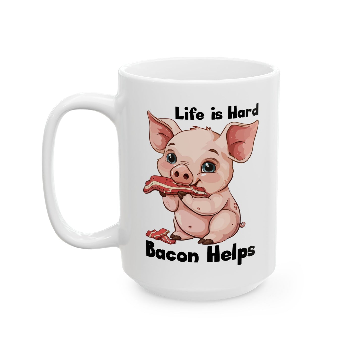 Life is Hard, Bacon Helps Ceramic Mug, (11oz, 15oz)