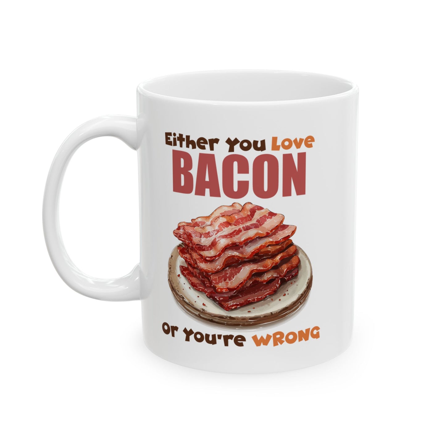 Love Bacon or You're Wrong Ceramic Mug, (11oz, 15oz)