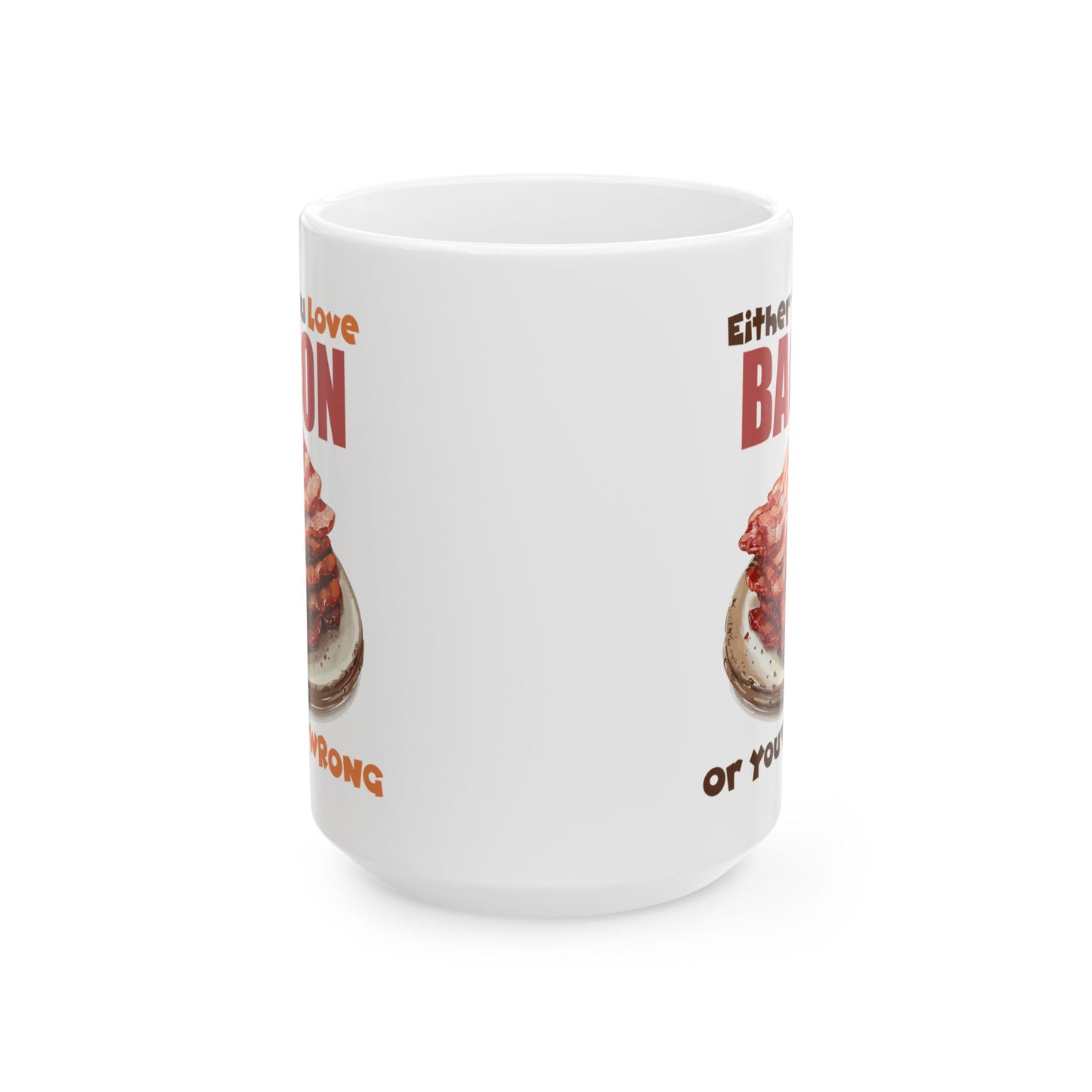 Love Bacon or You're Wrong Ceramic Mug, (11oz, 15oz)