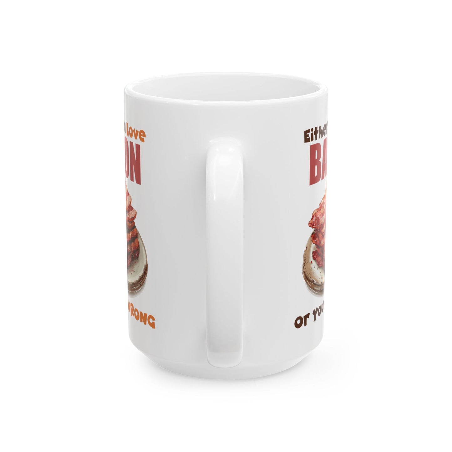 Love Bacon or You're Wrong Ceramic Mug, (11oz, 15oz)