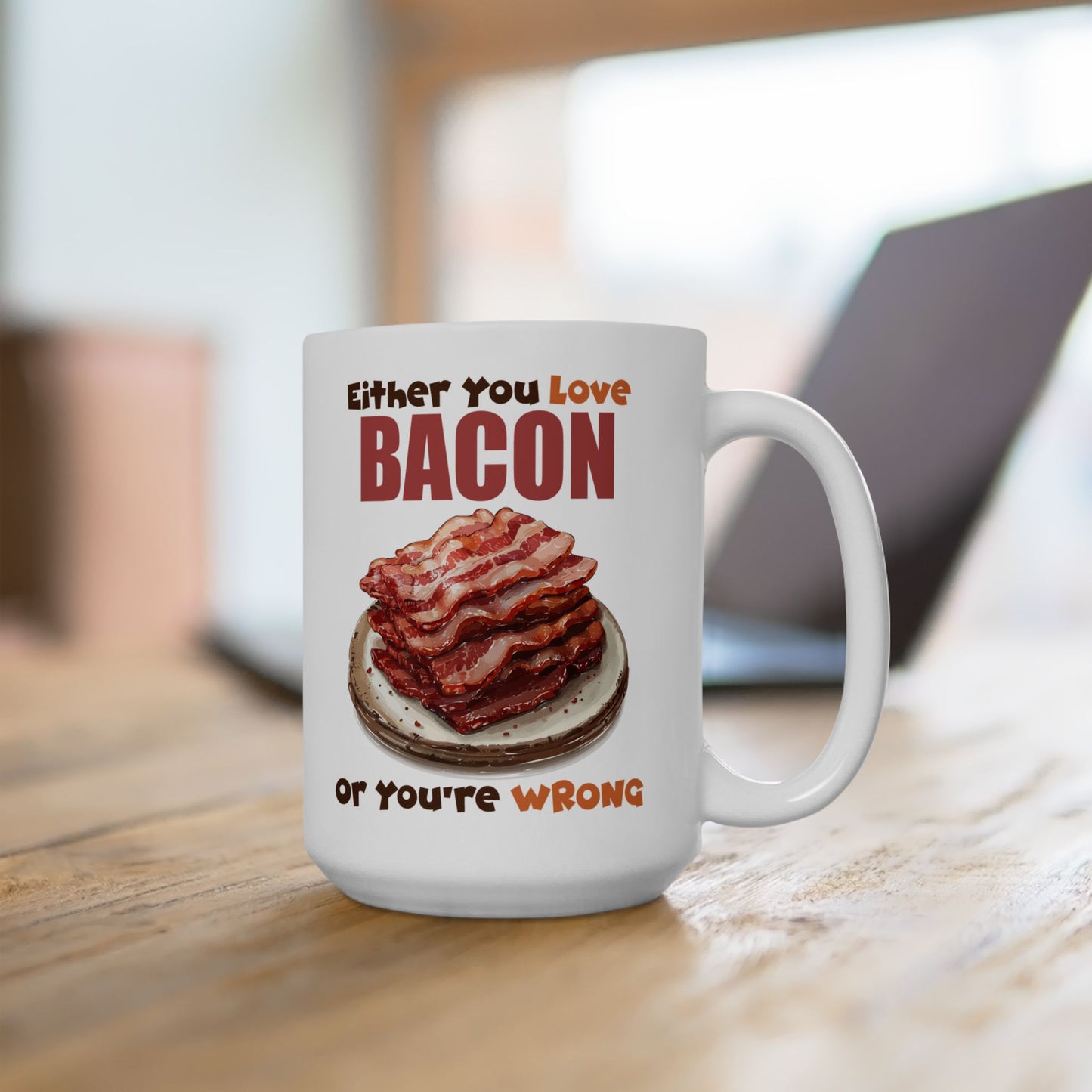 Love Bacon or You're Wrong Ceramic Mug, (11oz, 15oz)