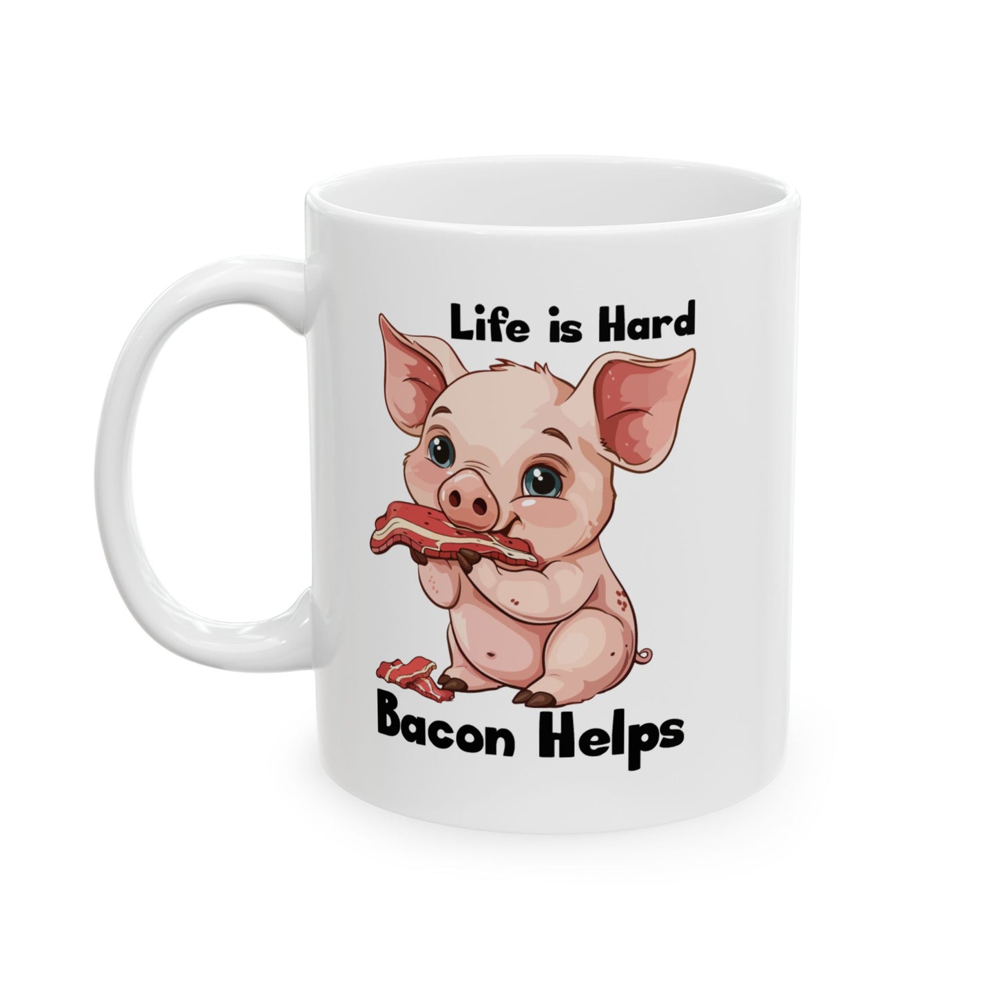 Life is Hard, Bacon Helps Ceramic Mug, (11oz, 15oz)